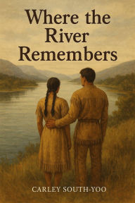Title: Where the River Remembers, Author: Carley South-Yoo