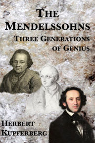 Title: The Mendelssohns: Three Generatons of Genius, Author: Herbert Kupferberg