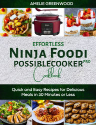 Title: Effortless Ninja Foodi PossibleCooker PRO: Quick and Easy Recipes for Delicious Meals in 30 Minutes or Less, Author: Amelie Greenwood