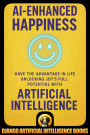 AI-Enhanced Happiness. Have the Advantage in Life Unlocking Joy's Full Potential with Artificial Intelligence