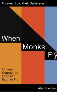 Title: When Monks Fly: Finding Courage to Leap and Faith to Fly, Author: Alan Pastian
