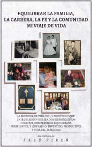 Title: EQUILIBRAR LA FAMILIA, LA CARRERA, LA FE Y LA COMUNIDAD MI VIAJE DE VIDA, Author: Fred Piker