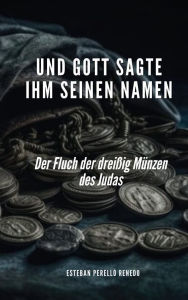 Title: UND GOTT SAGTE IHM SEINEN NAMEN, Author: Esteban Perelló Renedo