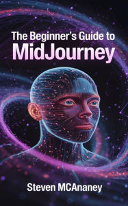 Title: The Beginner's Guide to Midjourney, Author: Steven Mcananey