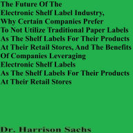 Title: The Future Of The Electronic Shelf Label Industry And The Benefits Of Companies Leveraging Electronic Shelf Labels, Author: Dr. Harrison Sachs
