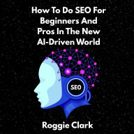 Title: How To Do SEO For Beginners And Pros In The New AI-Driven World: Avoid Generative AI Slop and Grow Organic and AEO Traffic Faster, Author: Roggie Clark