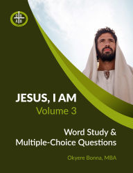 Title: JESUS, THE I AM (Volume 3): Word Study & Multiple-Choice Questions, Author: Okyere Bonna