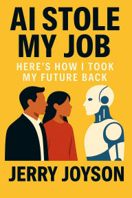 Title: AI Stole My Job: Here's How I Took My Future Back, Author: Jerry Joyson