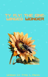 Title: Ty Fly: The One-Winged Wonder, Author: Tylia L. Flores