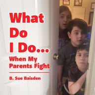 Title: What Do I Do...: When My Parents Fight, Author: B. Sue Baisden
