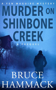 Title: Murder On Shinbone Creek: A Fen Maguire Mystery Prequel, Author: Bruce Hammack