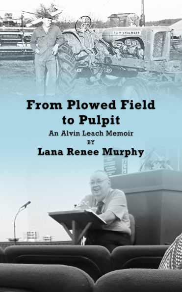 From Plowed Field to Pulpit: An Alvin Leach Memoir