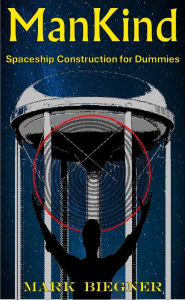 Title: ManKind: Spaceship Construction for Dummies, Author: Mark Biegner