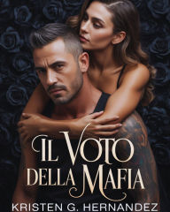 Title: Il Voto Della Mafia: Una storia d'amore tra nemici e amanti, Author: Kristen G. Hernandez