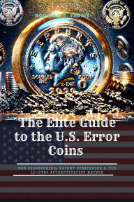Title: The Elite Guide to the U.S. Error Coins: New Discoveries, Expert Strategies & the 10-Step Authentication Method, Author: Rodrigo S. Farris