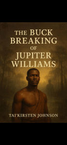 Title: The Buck Breaking Of Jupiter Williams, Author: Tai'kirsten Johnson