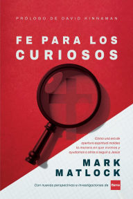 Title: Fe para los curiosos: Cómo una era de apertura espiritual moldea la manera en que vivimos y ayudamos a otros a seguir a Jesús, Author: Mark Matlock