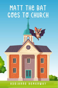 Title: Matt the Bat Goes to Church, Author: Adrianne Hemenway