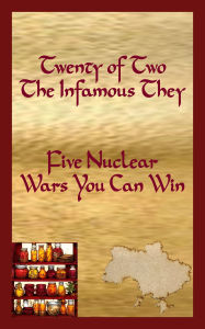 Title: Twenty of Two The Infamous They: Five Nuclear Wars You Can Win, Author: Roland Hughes
