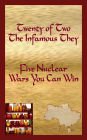 Twenty of Two The Infamous They: Five Nuclear Wars You Can Win
