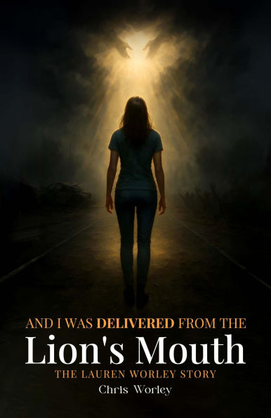And I Was Delivered from the Lion's Mouth: The Lauren Worley Story