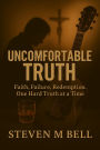 Uncomfortable Truth: Faith, Failure, Redemption. One Hard Truth at a Time