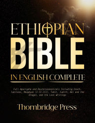 Title: ETHIOPIAN BIBLE IN ENGLISH COMPLETE: Full Apocrypha and Deuterocanonicals Including Enoch, Jubilees, Meqabyan (I-II-III), Tobit, Judith, Bel and the Dragon,, Author: Thornbridge Press