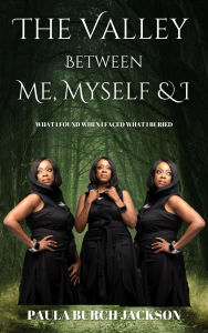 Title: The Valley Between Me, Myself and I: What I Found When I Faced What I Buried, Author: Paula Burch Jackson