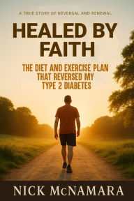 Title: Healed By Faith: The Diet and Exercise Plan That Reversed My Type 2 Diabetes, Author: Nick McNamara