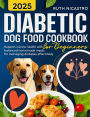DIABETIC DOG FOOD COOKBOOK: Support canine health with balanced homemade meals for managing diabetes effectively