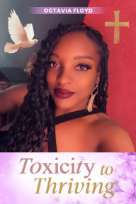 Title: Toxicity to Thriving, Author: Octavia Floyd