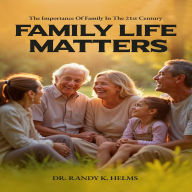 Title: Family Life Matters: God's Plan for the 21st Century Family, Author: Dr. Randy Helms