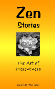 Title: Zen Stories: The Art of Presentness, Author: Nick Nakov
