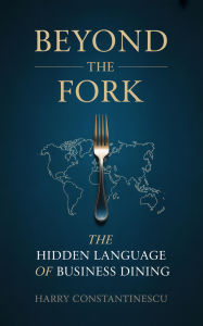 Title: Beyond the Fork: The Hidden Language of Business Dining, Author: Harry Constantinescu