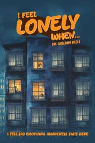 Title: I Feel Lonely When: A Story About Feeling the Distance, Missing What Matters, and Finding Comfort Again, Author: Dr. William Rich
