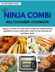 Title: NINJA COMBI MULTICOOKER COOKBOOK: Explore a variety of recipes that leverage the multifunctional capabilities of your multicooker with a 14-day meal plan, Author: Myles Hoover
