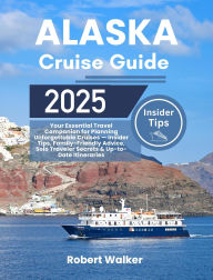 Title: Alaska Cruise Guide 2025: Your Essential Travel Companion for Planning Unforgettable Cruises Insider Tips, Family-Friendly Advice, Solo Traveler, Author: Robert Walker