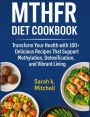 MTHFR Diet Cookbook: Transform Your Health with 100+ Delicious Recipes That Support Methylation, Detoxification, and Vibrant Living