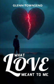 Title: What Love Meant to Me, Author: Glenn Townsend
