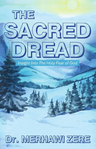 Title: The Sacred Dread: Insight Into The Holy Fear of God, Author: Dr. Merhawi Zere