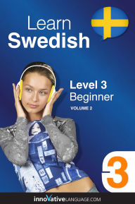 Title: Learn Swedish - Level 3: Beginner, Volume 2: Lessons 1-25, Author: Swedishpod101. Com