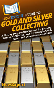 Title: HowExpert Guide to Gold and Silver Collecting: A 60-Day Step-by-Step System for Buying, Selling, Collecting, and Investing in Gold, Silver, and Other Precious Metals, Author: HowExpert