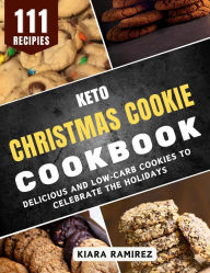 Title: Keto Christmas Cookie Cookbook: Delicious and Low-Carb Cookies to Celebrate the Holidays, Author: Kiara Ramirez