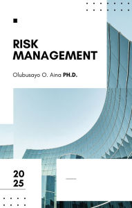 Title: Risk Management: Principles, Strategies, and Real-World Applications, Author: Olubusayo Aina