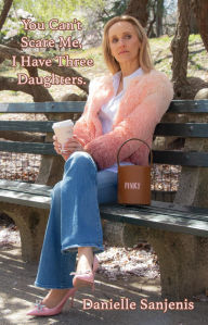 Title: You Can't Scare Me, I Have Three Daughters, Author: Danielle Sanjenis