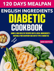 Title: English Ingredients Diabetic Cookbook: Simple and healthy recipes with local ingredients - suitable for everyday use with type 2 diabetes, Author: Fiha Hossain