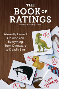 Title: The Book of Ratings (Annotated and Expanded): Absurdly Correct Opinions on Everything from Dinosaurs to Deadly Sins, Author: Lore Sjöberg