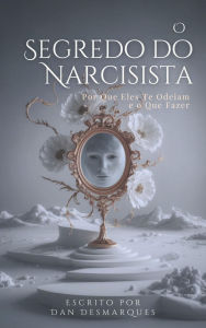 Title: O Segredo do Narcisista: Por Que Eles Te Odeiam (e o Que Fazer), Author: Dan Desmarques