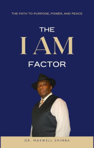 Title: The I AM Factor: The Path to Purpose, Power, and Peace, Author: Maxwell Shimba