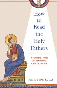 Title: How to Read the Holy Fathers: A Guide for Orthodox Christians, Author: Joseph Lucas